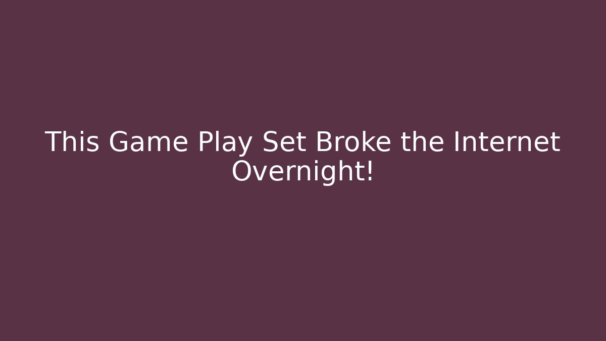 This Game Play Set Broke the Internet Overnight!