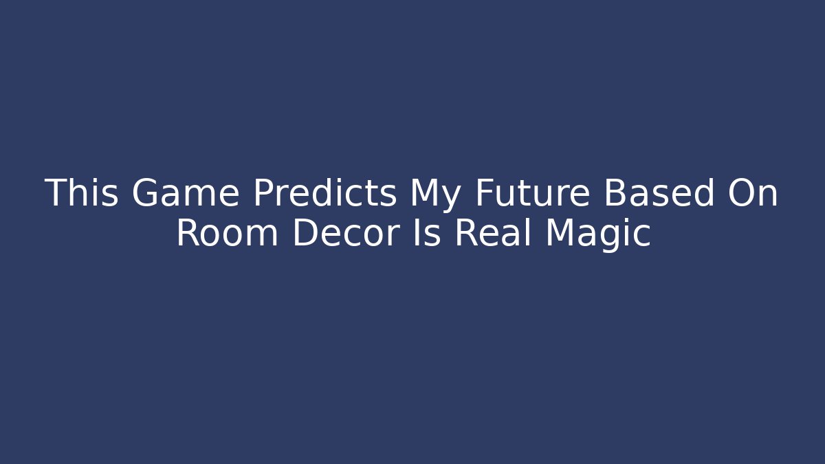 This Game Predicts My Future Based On Room Decor Is Real Magic