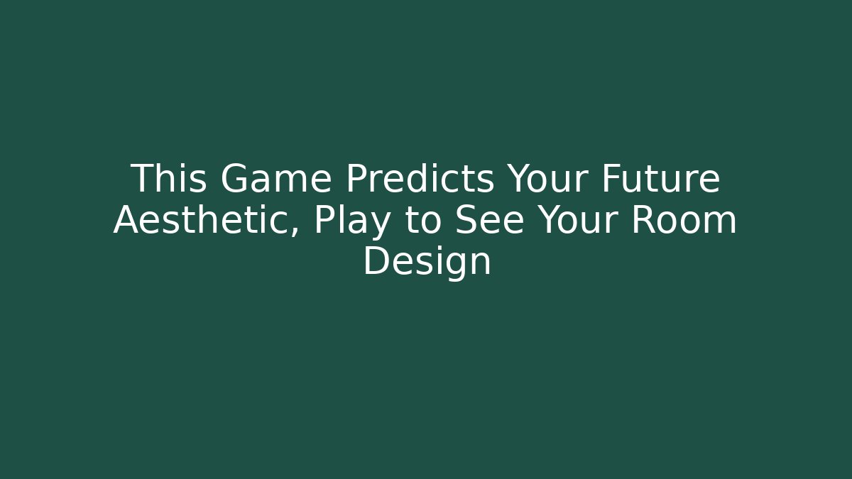 This Game Predicts Your Future Aesthetic, Play to See Your Room Design