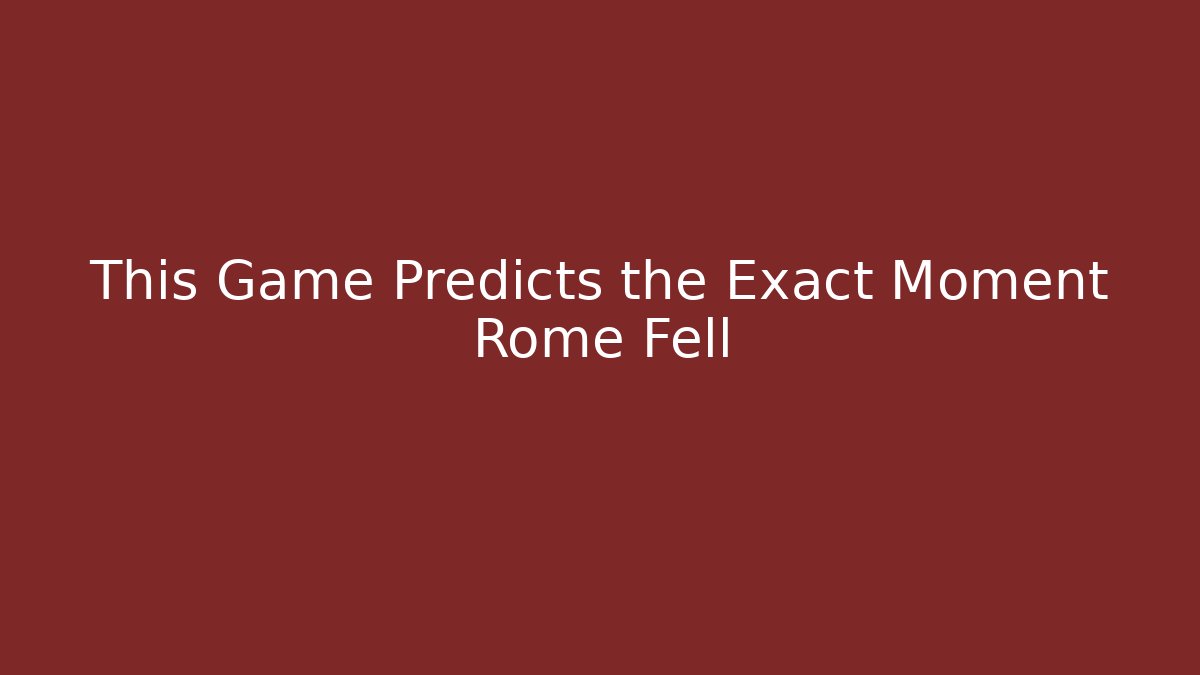 This Game Predicts the Exact Moment Rome Fell