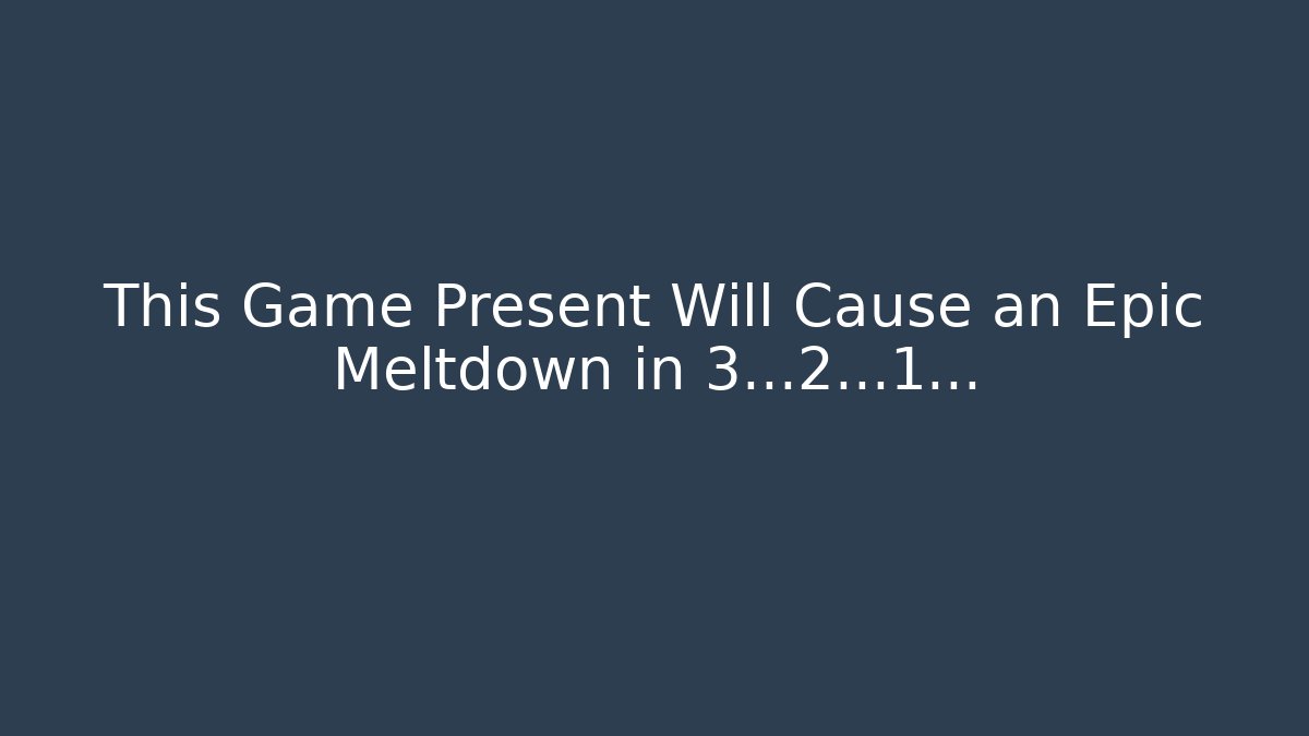 This Game Present Will Cause an Epic Meltdown in 3...2...1...