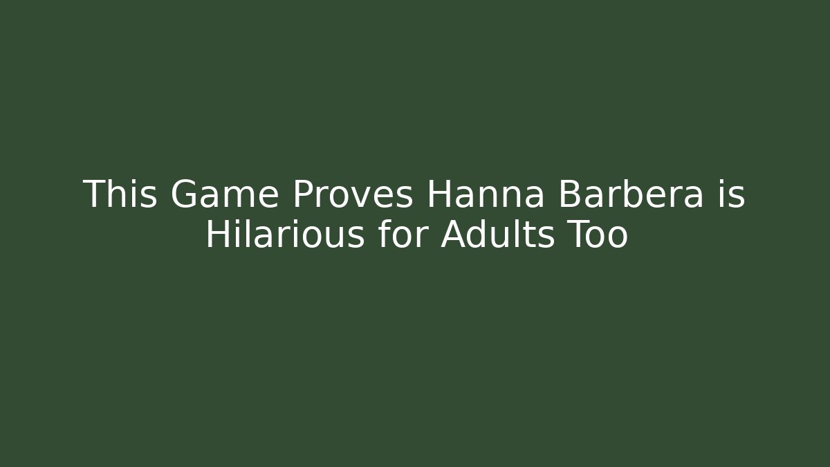 This Game Proves Hanna Barbera is Hilarious for Adults Too