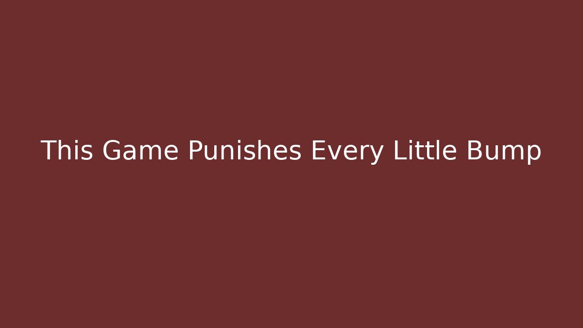 This Game Punishes Every Little Bump