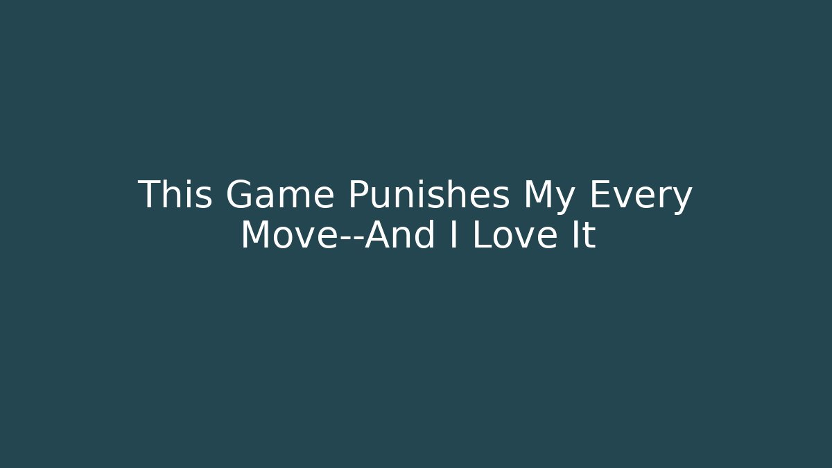 This Game Punishes My Every Move—And I Love It