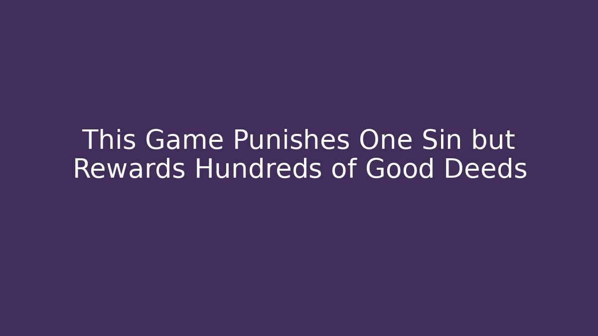 This Game Punishes One Sin but Rewards Hundreds of Good Deeds