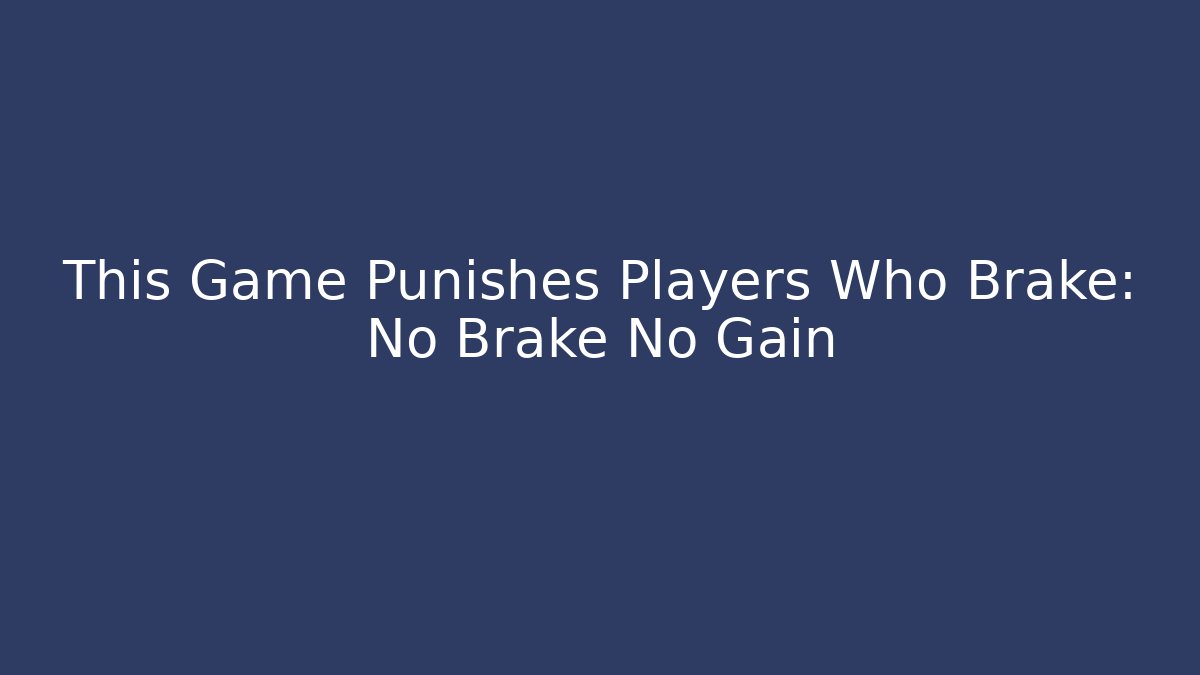 This Game Punishes Players Who Brake: No Brake No Gain