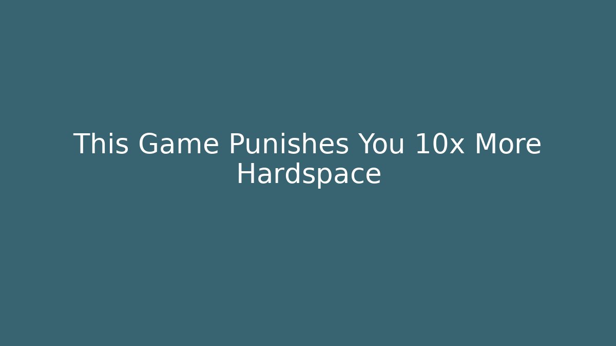This Game Punishes You 10x More Hardspace