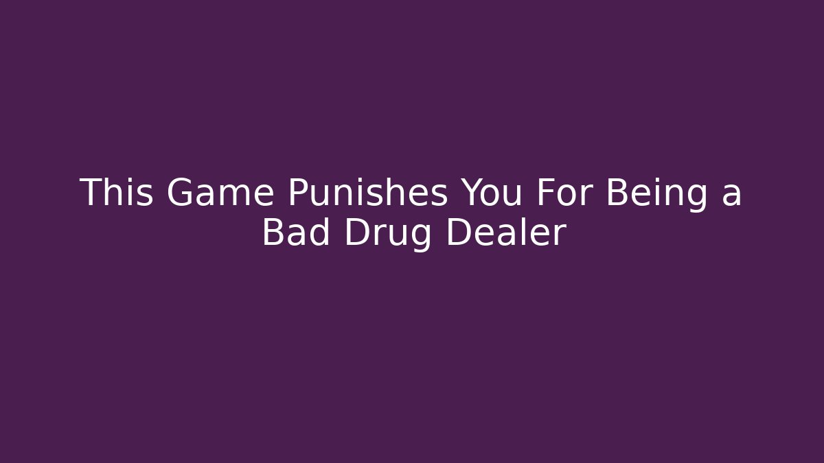 This Game Punishes You For Being a Bad Drug Dealer