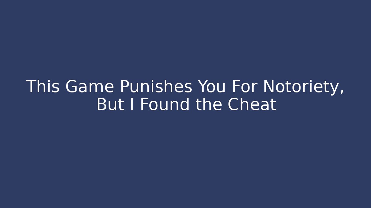 This Game Punishes You For Notoriety, But I Found the Cheat
