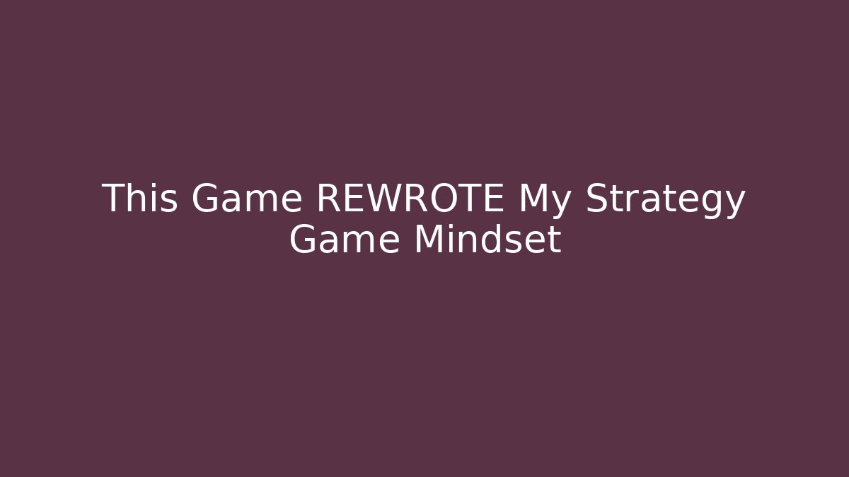 This Game REWROTE My Strategy Game Mindset