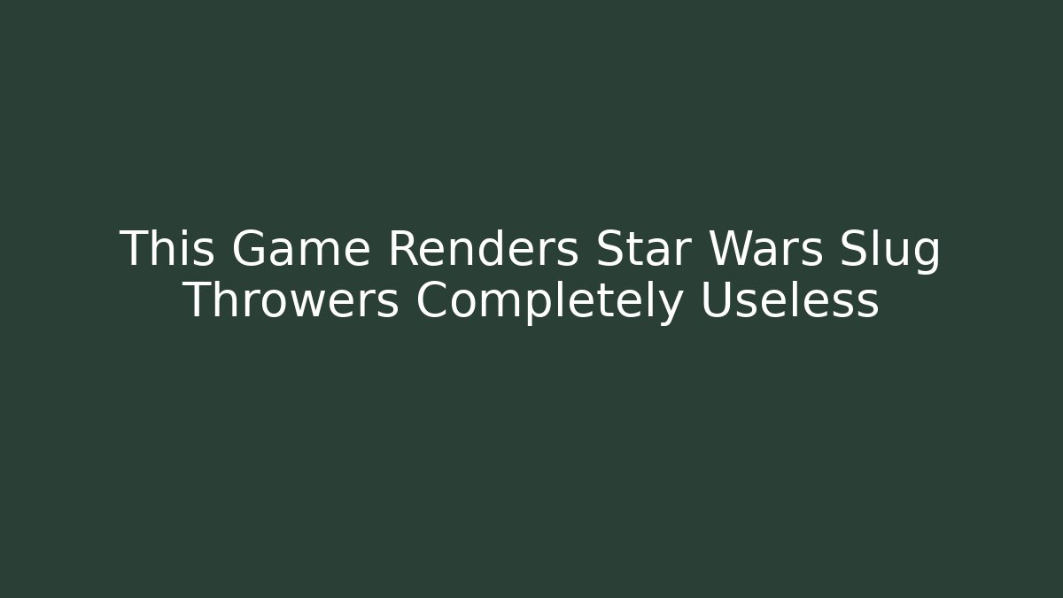 This Game Renders Star Wars Slug Throwers Completely Useless
