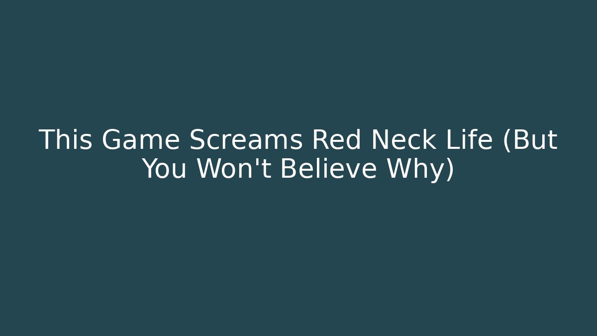 This Game Screams Red Neck Life (But You Won't Believe Why)
