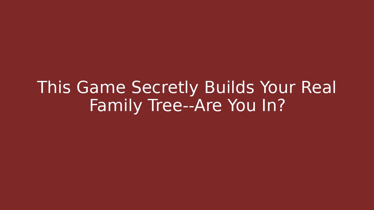 This Game Secretly Builds Your Real Family Tree—Are You In?