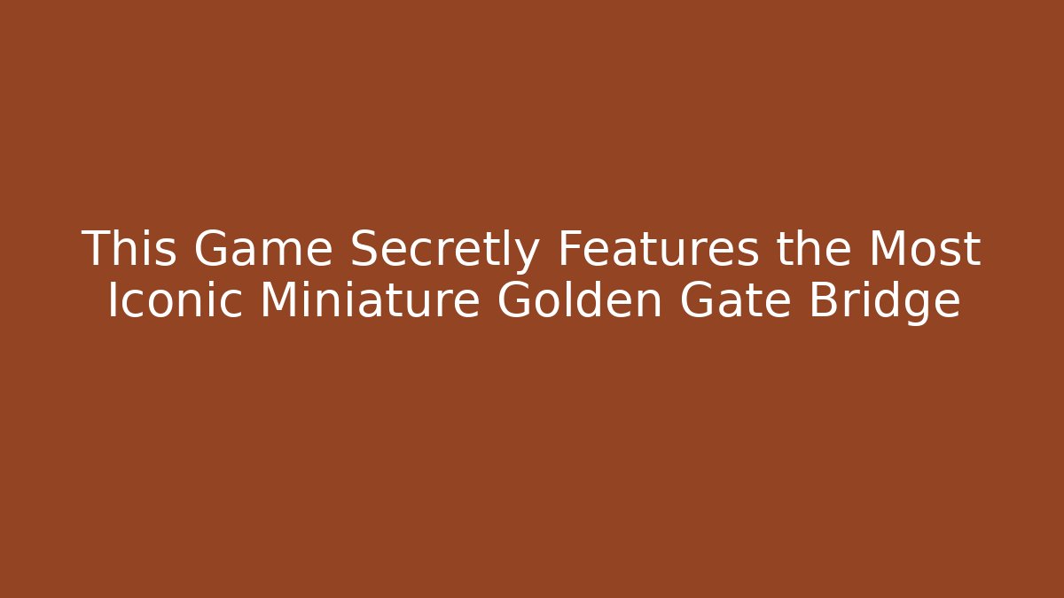 This Game Secretly Features the Most Iconic Miniature Golden Gate Bridge