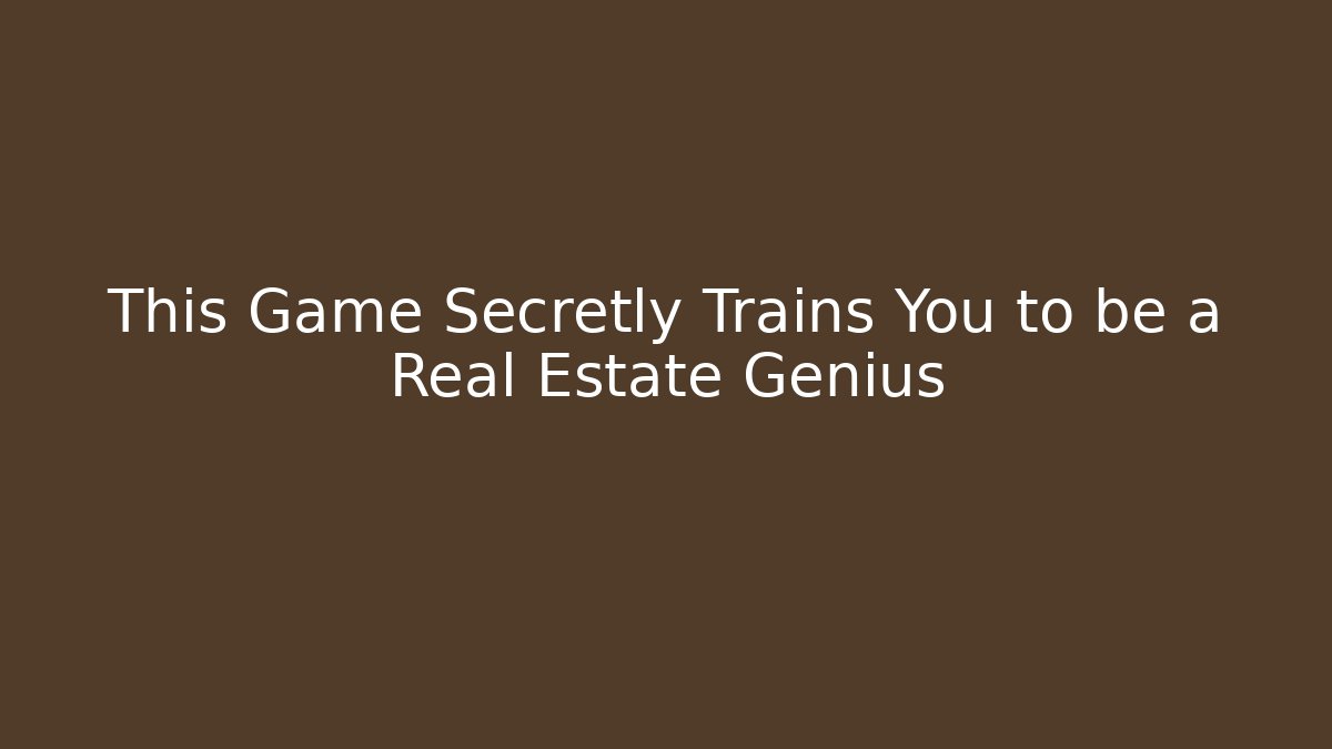 This Game Secretly Trains You to be a Real Estate Genius