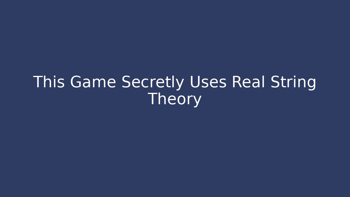 This Game Secretly Uses Real String Theory