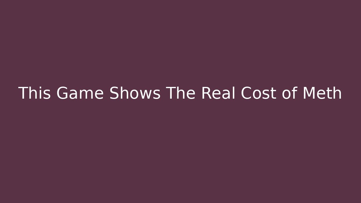 This Game Shows The Real Cost of Meth