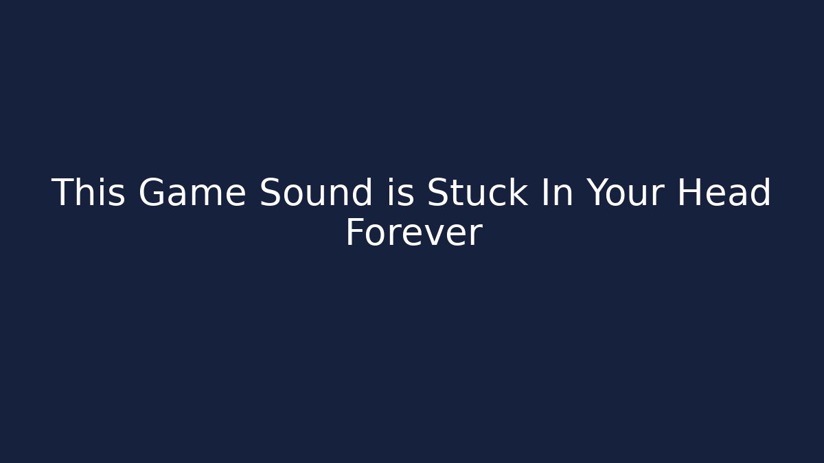This Game Sound is Stuck In Your Head Forever