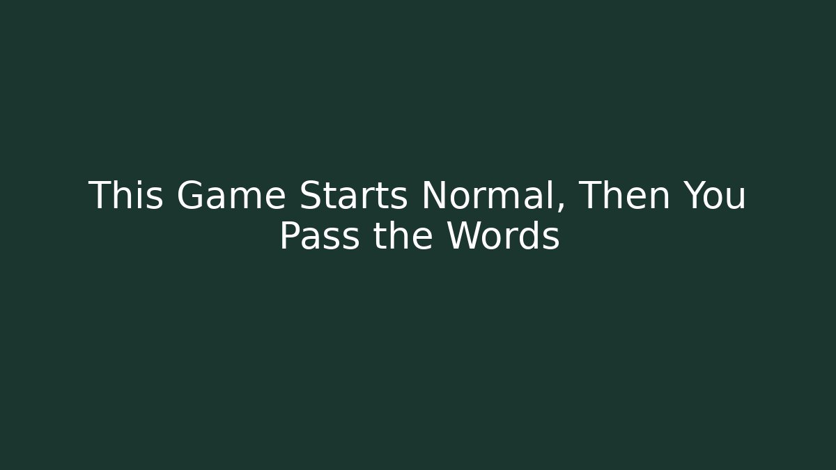 This Game Starts Normal, Then You Pass the Words