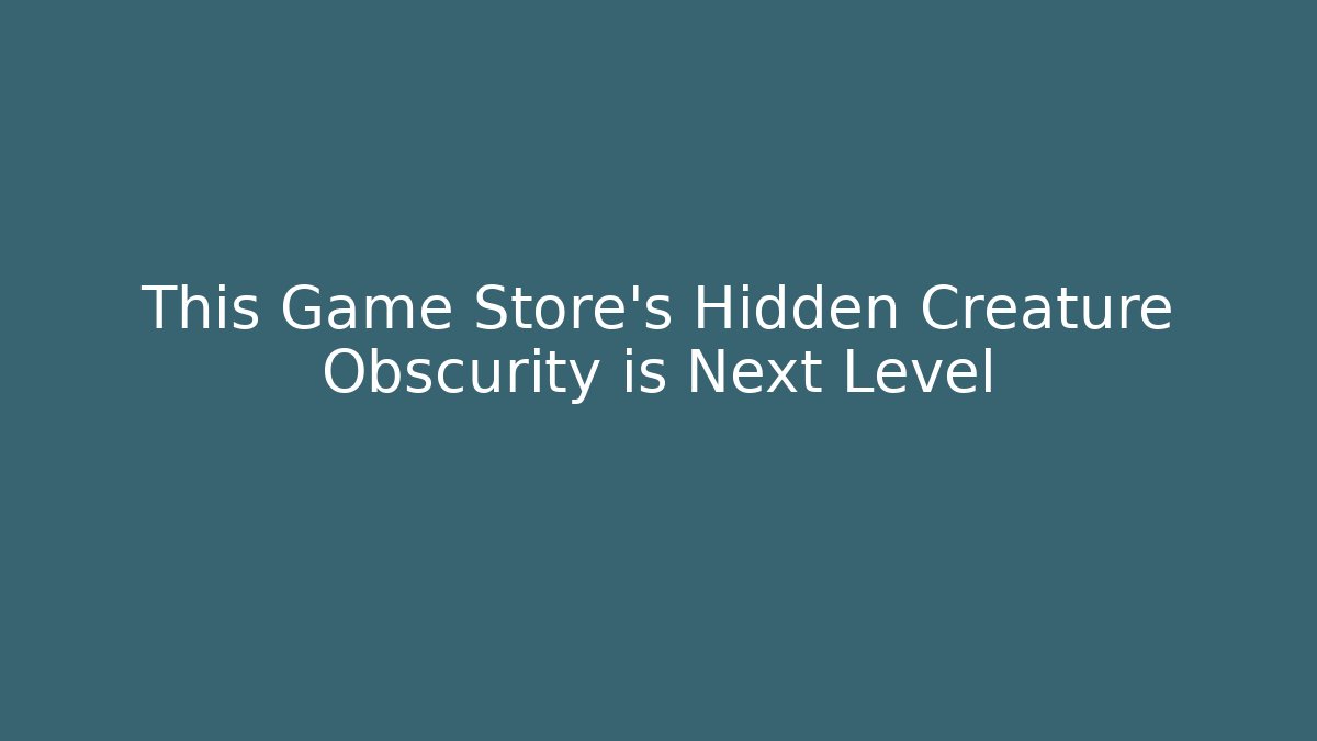 This Game Store’s Hidden Creature Obscurity is Next Level - Critter Realm