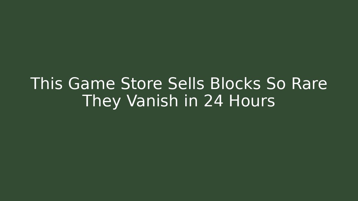This Game Store Sells Blocks So Rare They Vanish in 24 Hours
