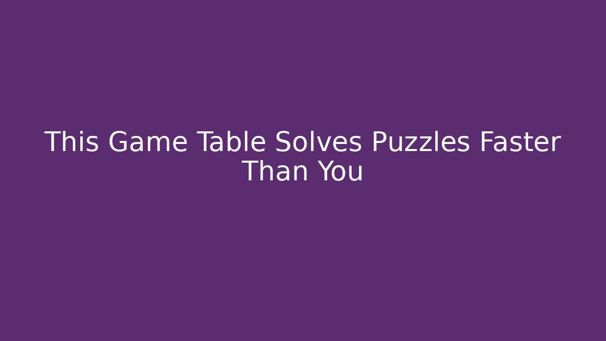 This Game Table Solves Puzzles Faster Than You