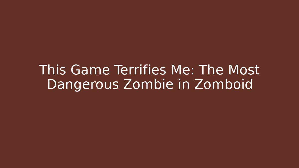 This Game Terrifies Me: The Most Dangerous Zombie in Zomboid