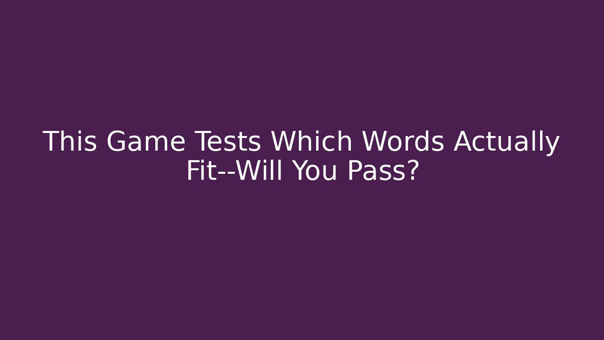 This Game Tests Which Words Actually Fit—Will You Pass?