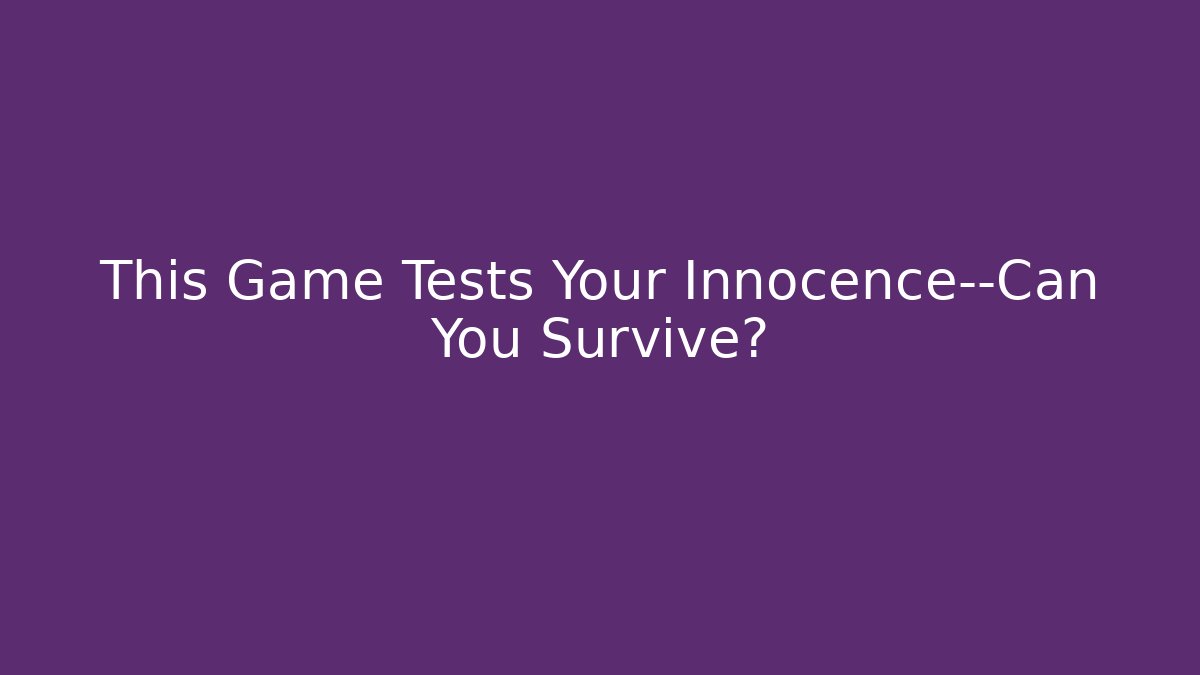 This Game Tests Your Innocence—Can You Survive?