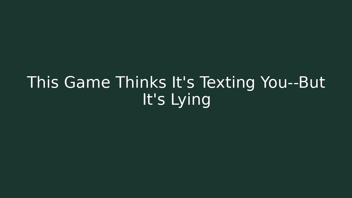 This Game Thinks It's Texting You—But It's Lying