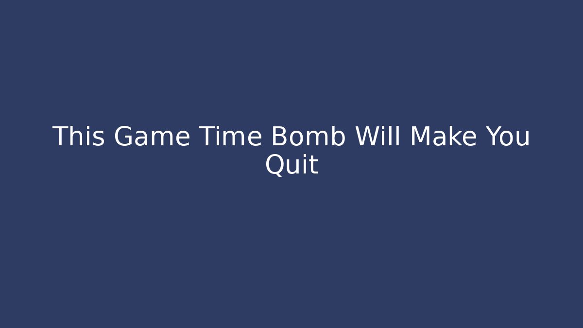 This Game Time Bomb Will Make You Quit - Critter Realm