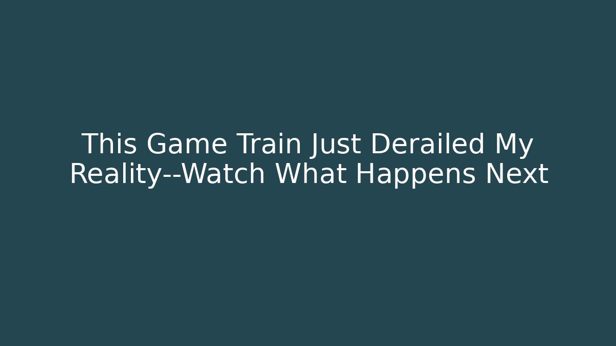 This Game Train Just Derailed My Reality—Watch What Happens Next