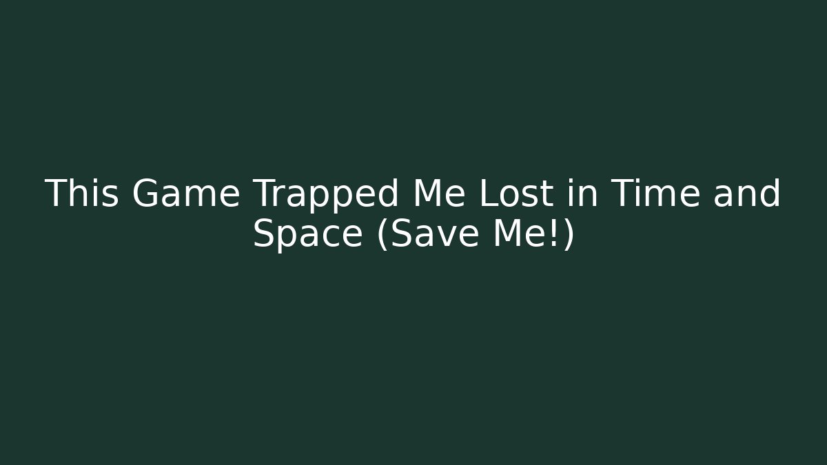 This Game Trapped Me Lost in Time and Space (Save Me!) - Critter Realm