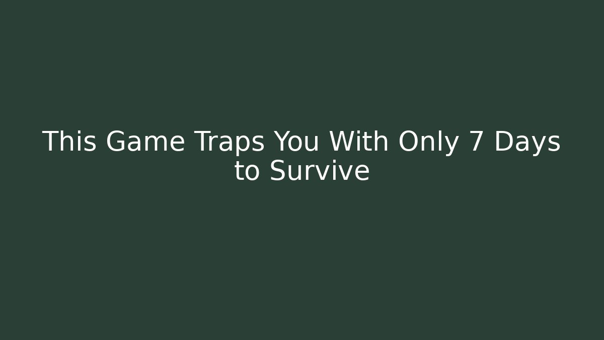 This Game Traps You With Only 7 Days to Survive