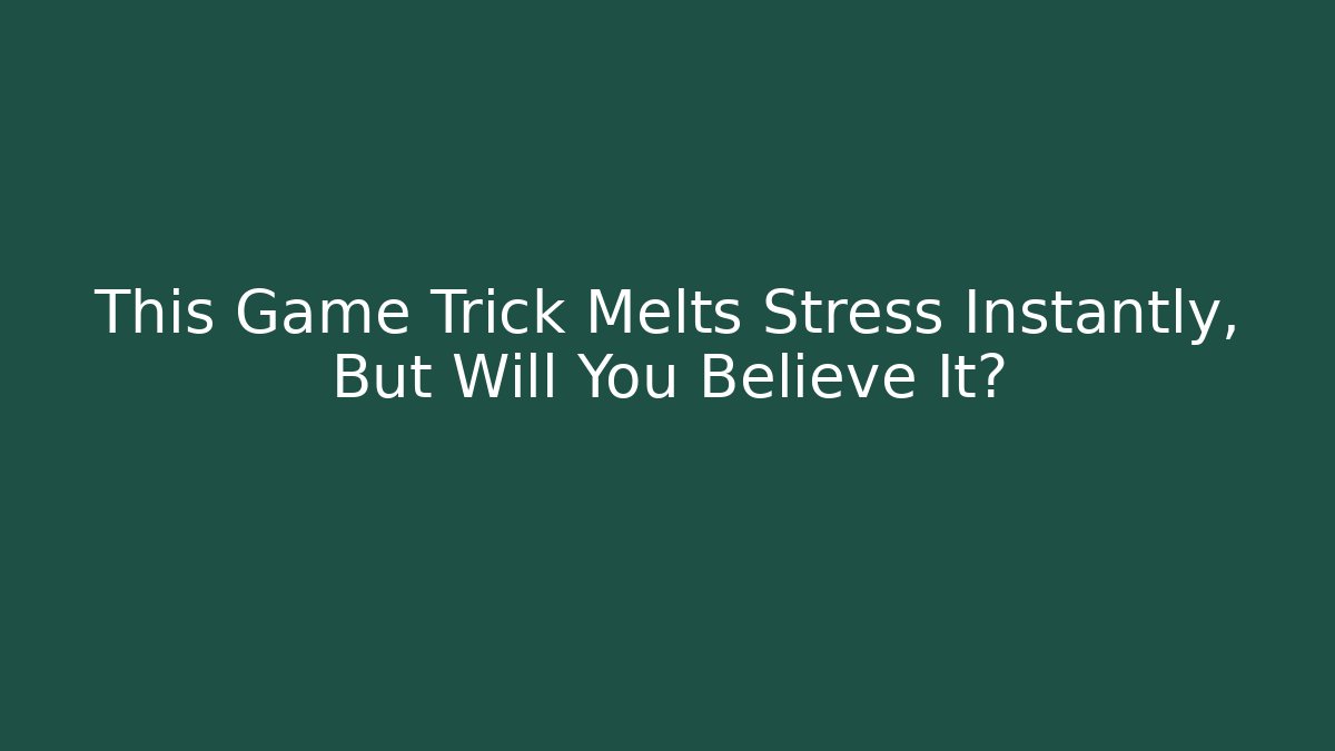 This Game Trick Melts Stress Instantly, But Will You Believe It?
