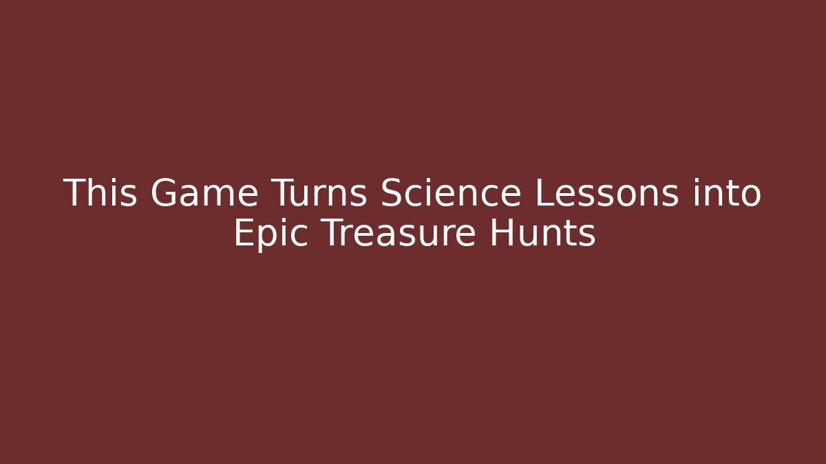 This Game Turns Science Lessons into Epic Treasure Hunts