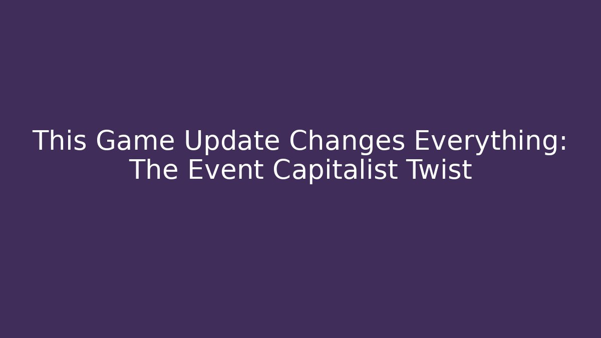 This Game Update Changes Everything: The Event Capitalist Twist - Critter Realm