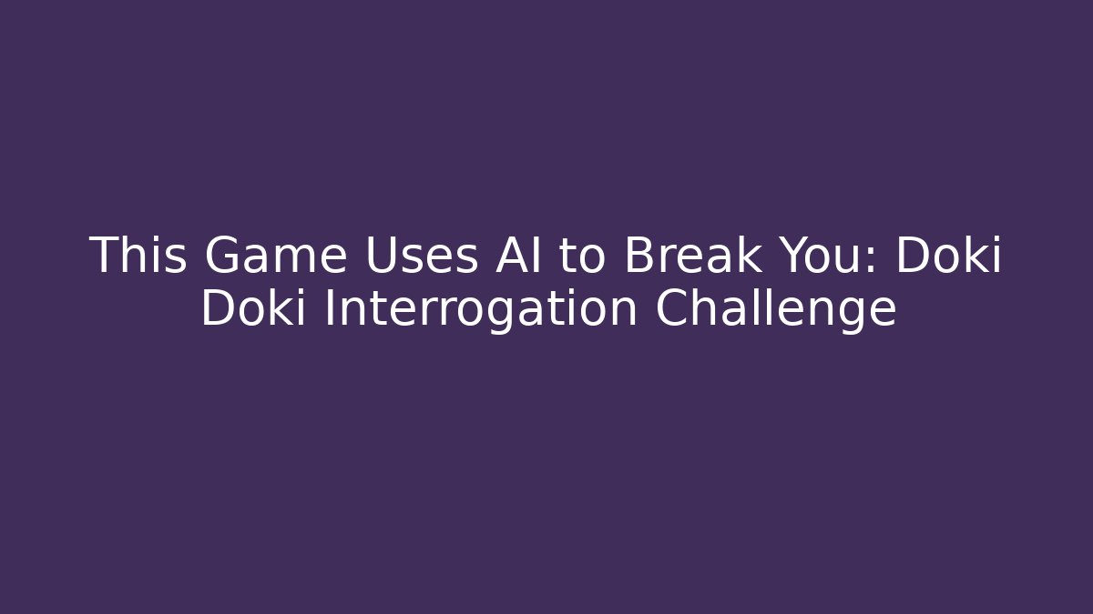 This Game Uses AI to Break You: Doki Doki Interrogation Challenge