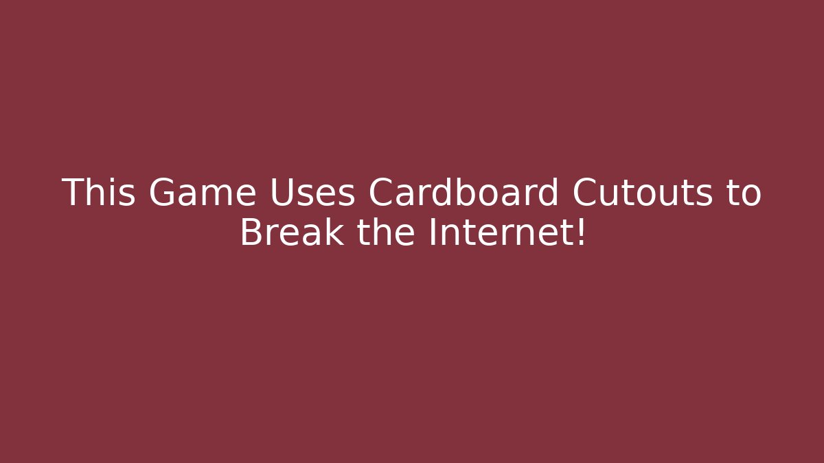 This Game Uses Cardboard Cutouts to Break the Internet!