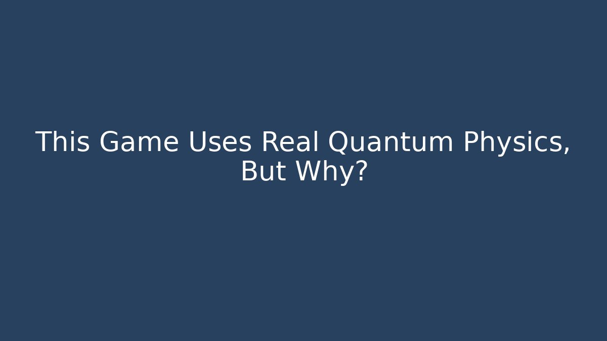 This Game Uses Real Quantum Physics, But Why?
