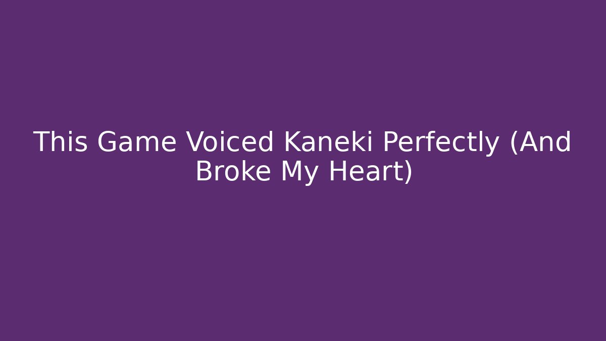 This Game Voiced Kaneki Perfectly (And Broke My Heart)