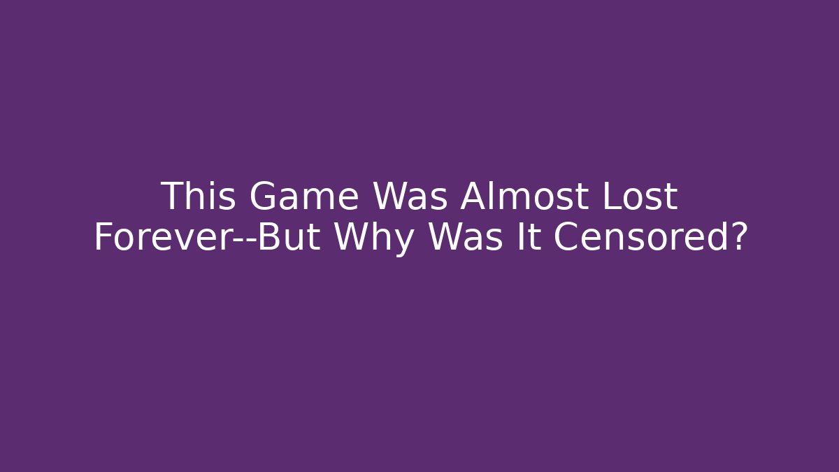 This Game Was Almost Lost Forever—But Why Was It Censored? - Critter Realm