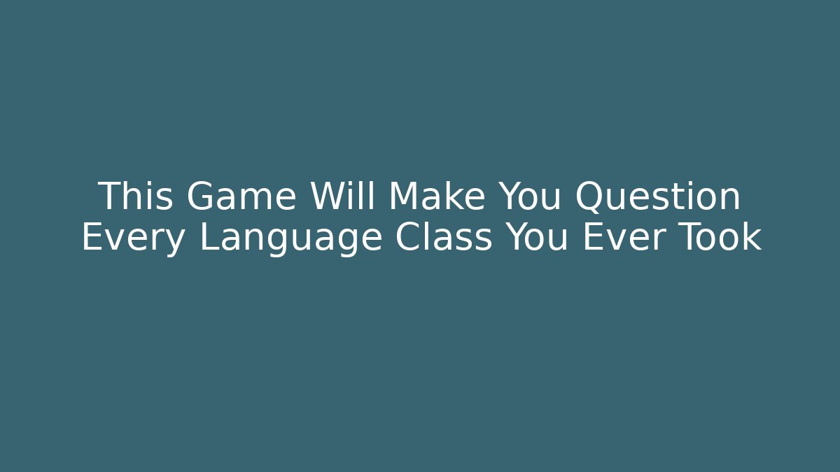 This Game Will Make You Question Every Language Class You Ever Took