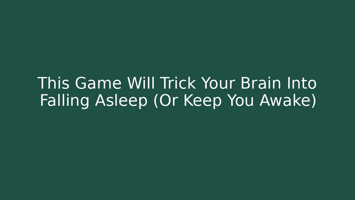 This Game Will Trick Your Brain Into Falling Asleep (Or Keep You Awake) - Critter Realm