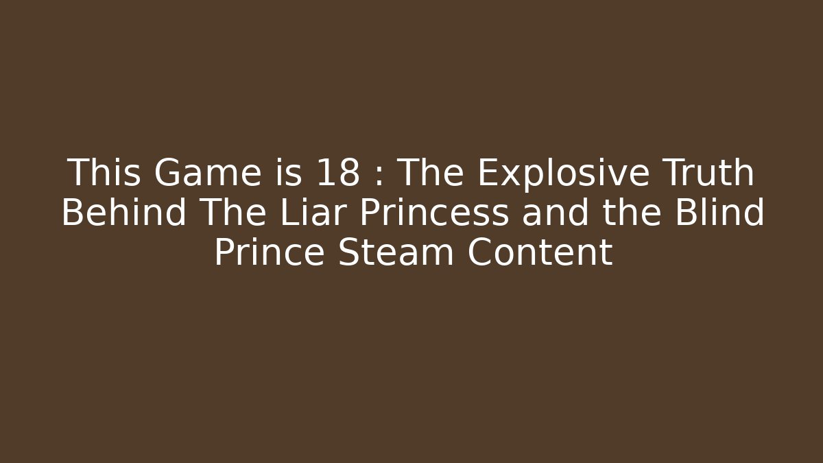 This Game is 18+: The Explosive Truth Behind The Liar Princess and the Blind Prince Steam Content