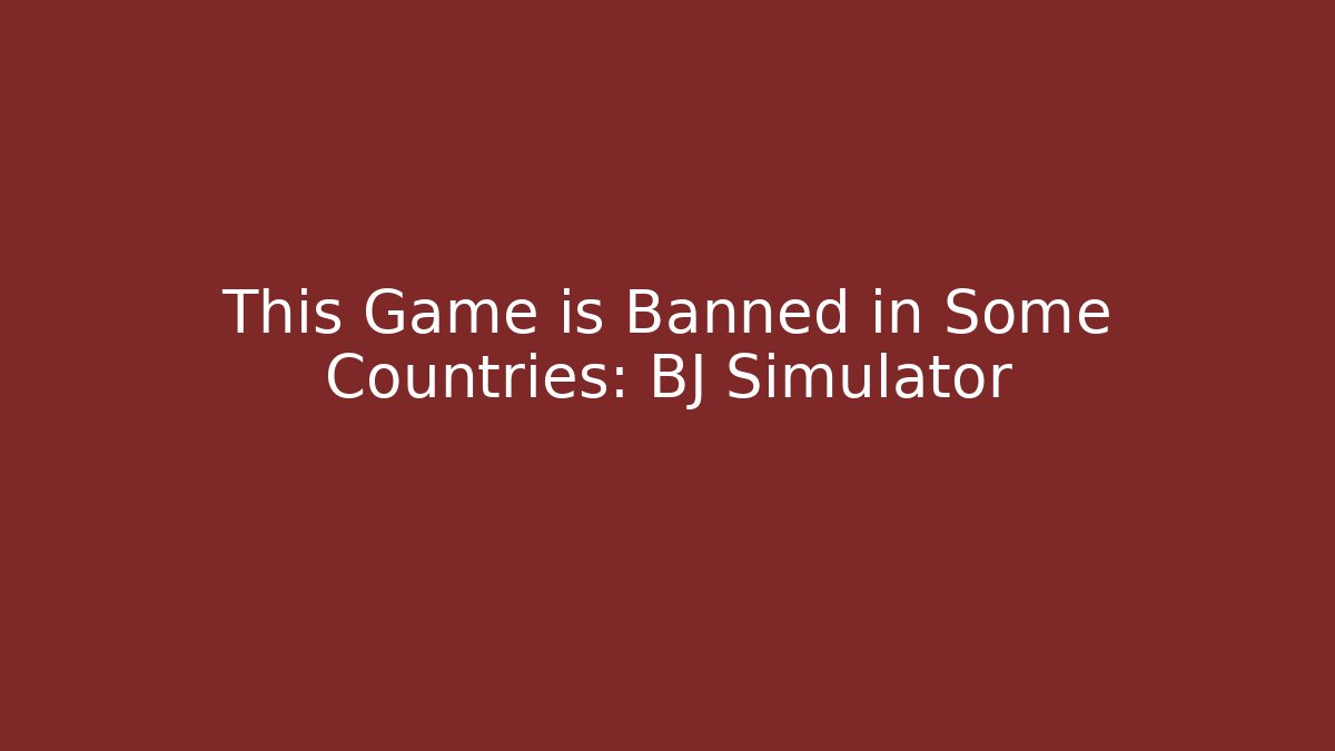 This Game is Banned in Some Countries: BJ Simulator