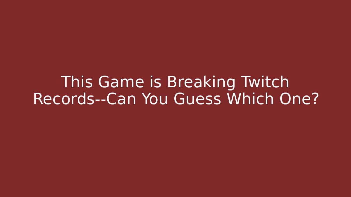 This Game is Breaking Twitch Records—Can You Guess Which One?