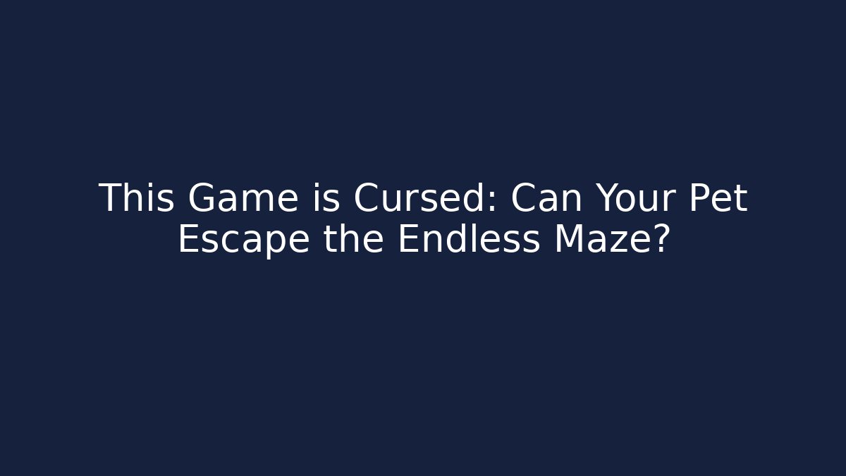 This Game is Cursed: Can Your Pet Escape the Endless Maze?
