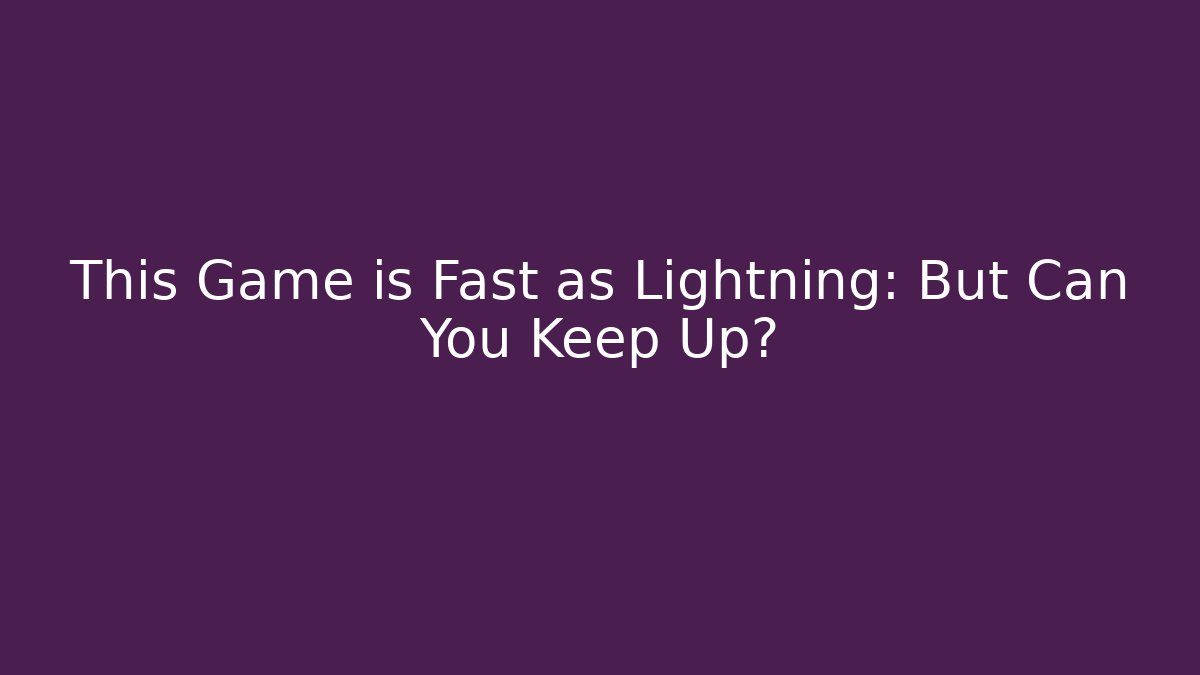 This Game is Fast as Lightning: But Can You Keep Up?