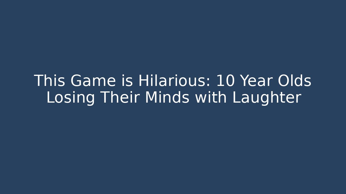 This Game is Hilarious: 10 Year Olds Losing Their Minds with Laughter